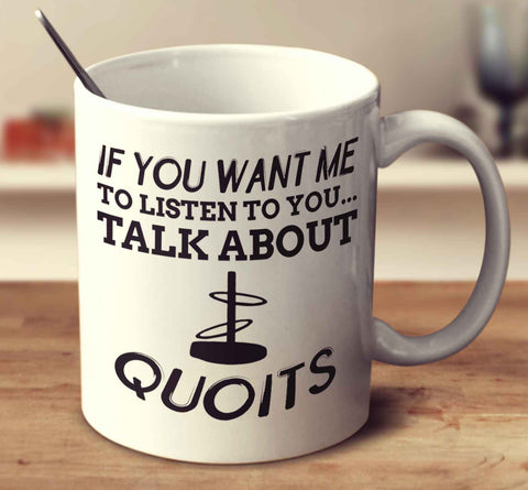 If You Want Me To Listen To You... Talk About Quoits