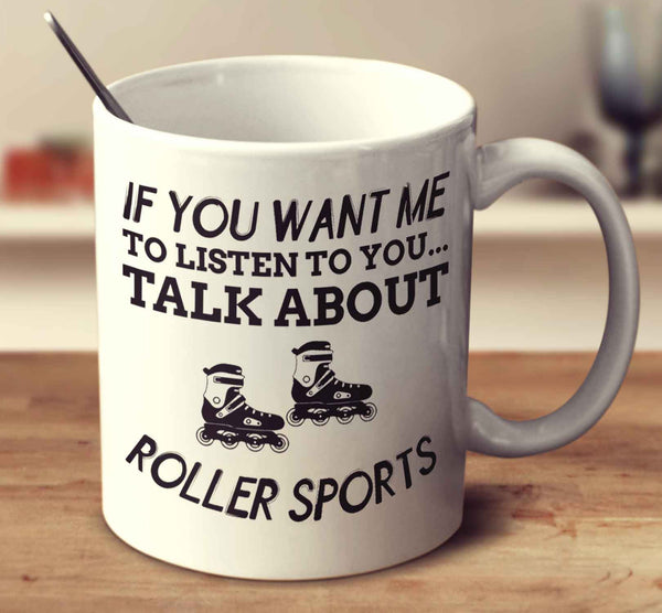 If You Want Me To Listen To You... Talk About Roller Sports