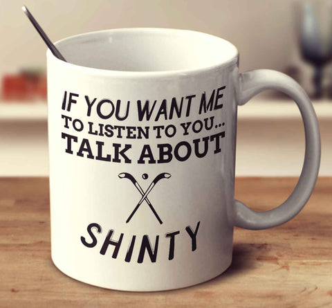 If You Want Me To Listen To You... Talk About Shinty