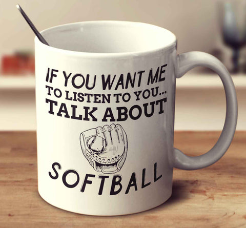 If You Want Me To Listen To You... Talk About Softball