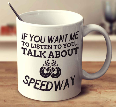 If You Want Me To Listen To You... Talk About Speedway