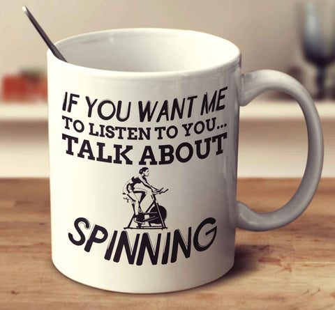 If You Want Me To Listen To You... Talk About Spinning