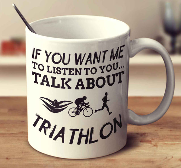 If You Want Me To Listen To You... Talk About Triathlon