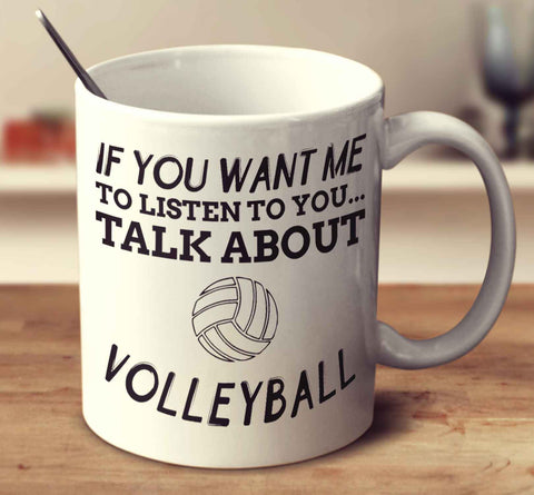 If You Want Me To Listen To You... Talk About Volleyball