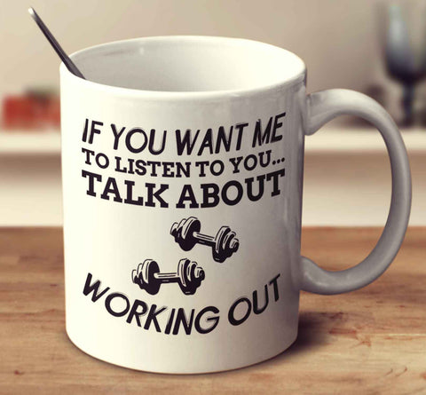 If You Want Me To Listen To You... Talk About Working Out