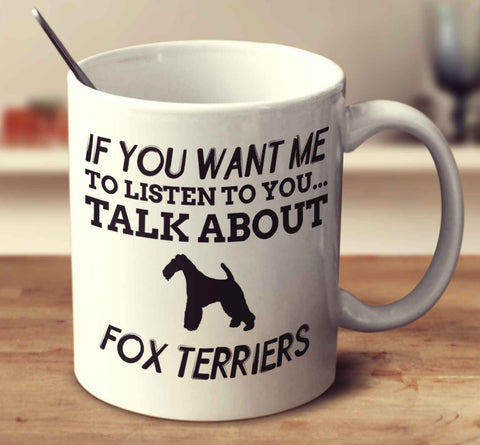 If You Want Me To Listen To You Talk About Fox Terriers