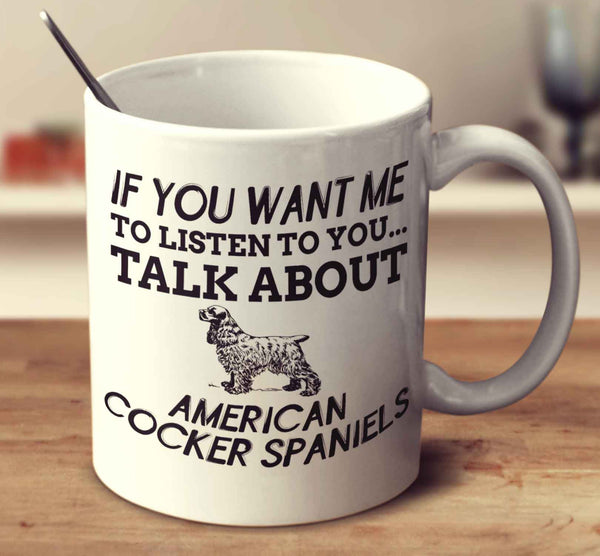 If You Want Me To Listen To You Talk About American Cocker Spaniels