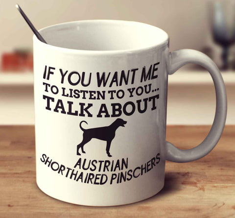 If You Want Me To Listen To You Talk About Austrian Shorthaired Pinschers