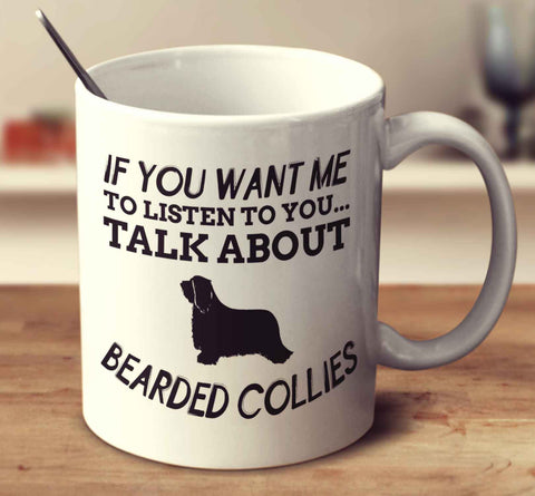 If You Want Me To Listen To You Talk About Bearded Collies