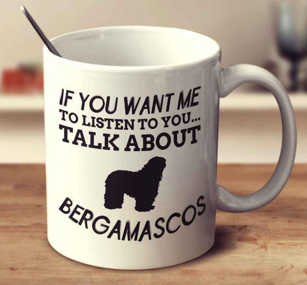 If You Want Me To Listen To You Talk About Bergamascos
