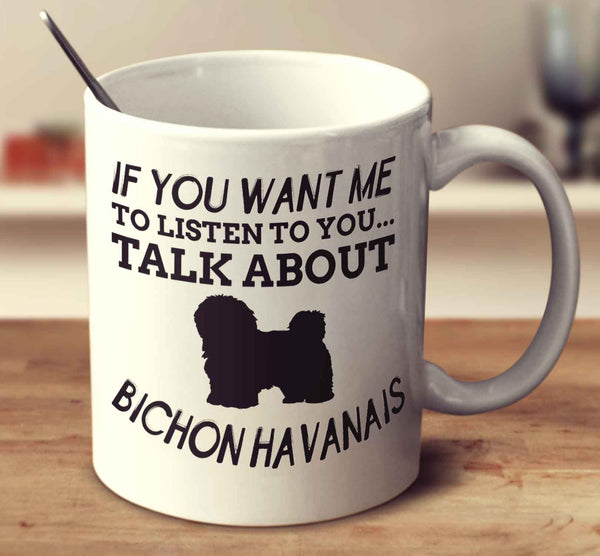 If You Want Me To Listen To You Talk About Bichon Havanais