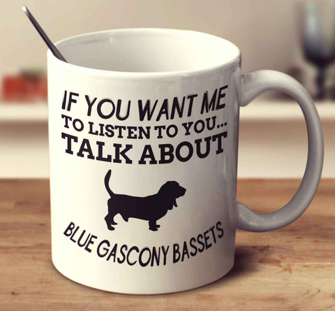 If You Want Me To Listen To You Talk About Blue Gascony Bassets