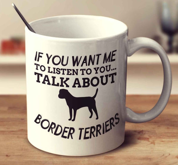 If You Want Me To Listen To You Talk About Border Terriers
