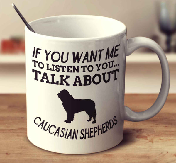 If You Want Me To Listen To You Talk About Caucasian Shepherds