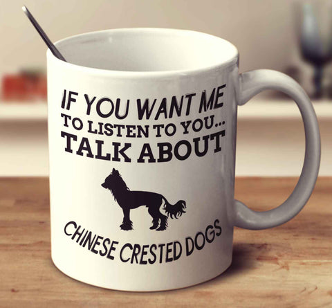 If You Want Me To Listen To You Talk About Chinese Crested Dogs