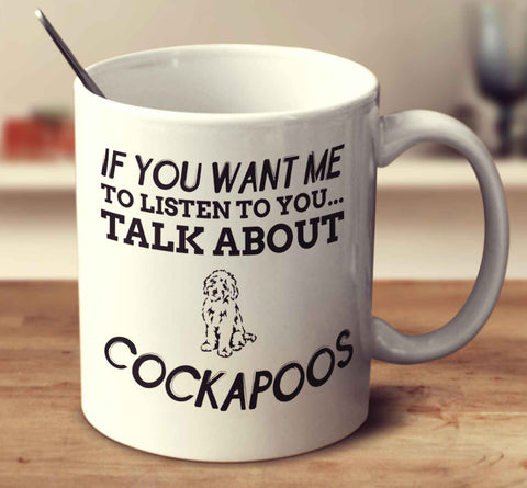 If You Want Me To Listen To You Talk About Cockapoos