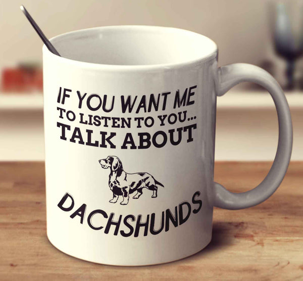 If You Want Me To Listen To You Talk About Wire Haired Dachshund