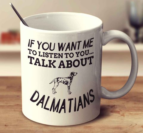 If You Want Me To Listen To You Talk About Dalmatians