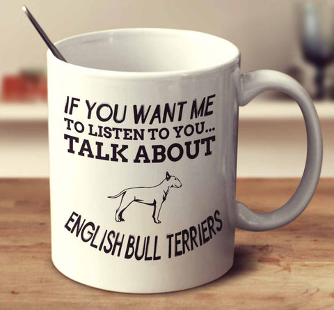 If You Want Me To Listen To You Talk About English Bull Terriers