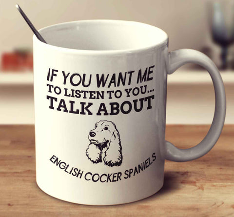 If You Want Me To Listen To You Talk About English Cocker Spaniels