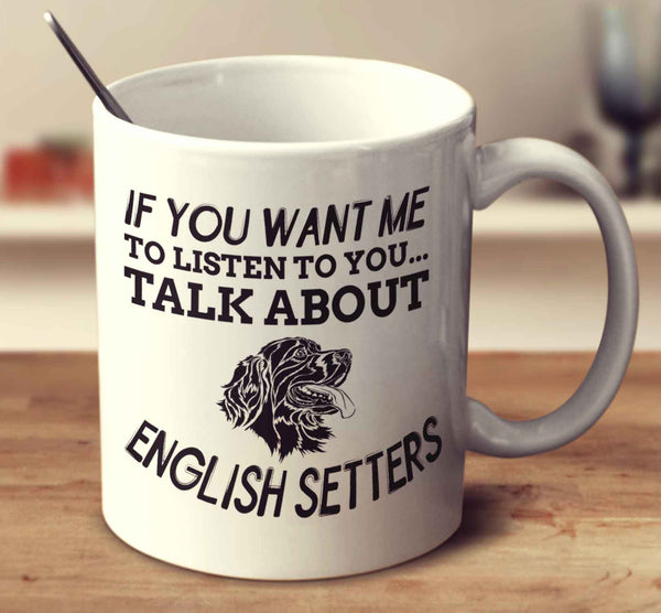 If You Want Me To Listen To You Talk About English Setters