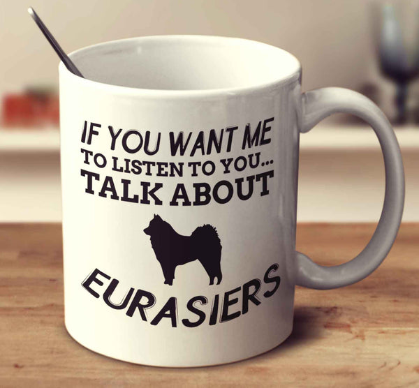 If You Want Me To Listen To You Talk About Eurasiers