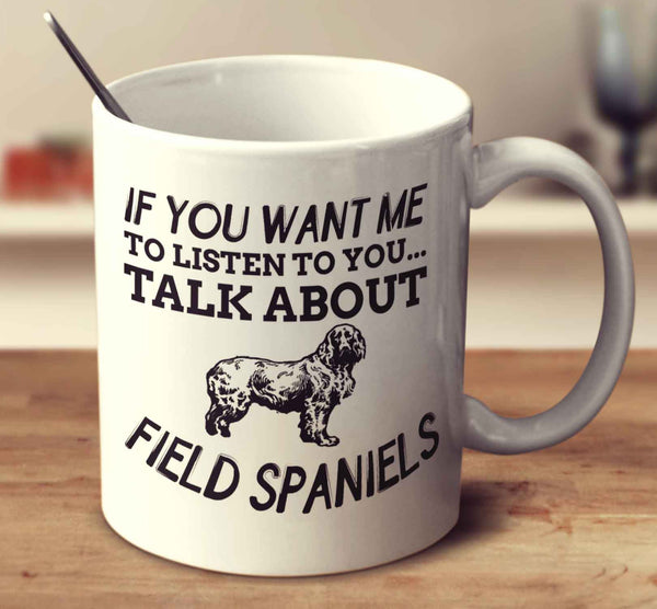 If You Want Me To Listen To You Talk About Field Spaniels