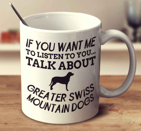 If You Want Me To Listen To You Talk About Greater Swiss Mountain Dogs