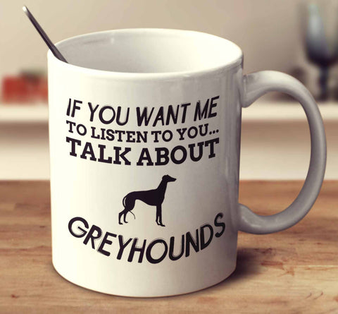 If You Want Me To Listen To You Talk About Greyhounds