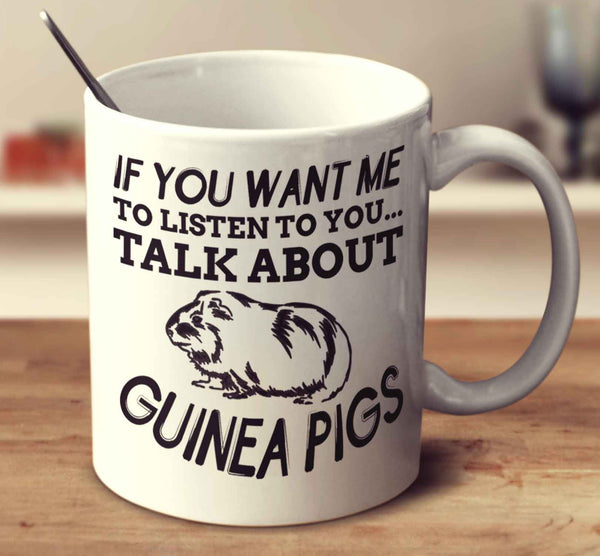 If You Want Me To Listen To You Talk About Guinea Pigs