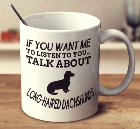 If You Want Me To Listen To You Talk About Long Haired Dachshunds