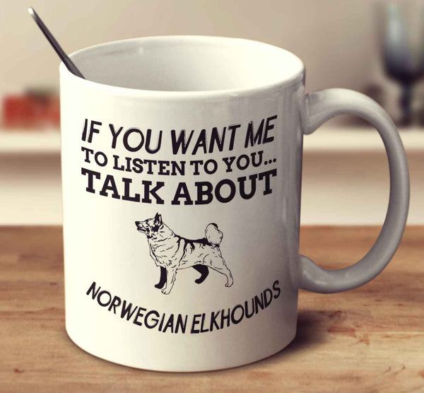 If You Want Me To Listen To You Talk About Norwegian Elkhounds