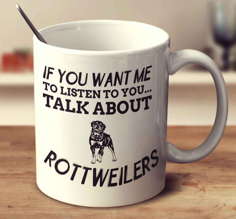 If You Want Me To Listen To You Talk About Rottweilers