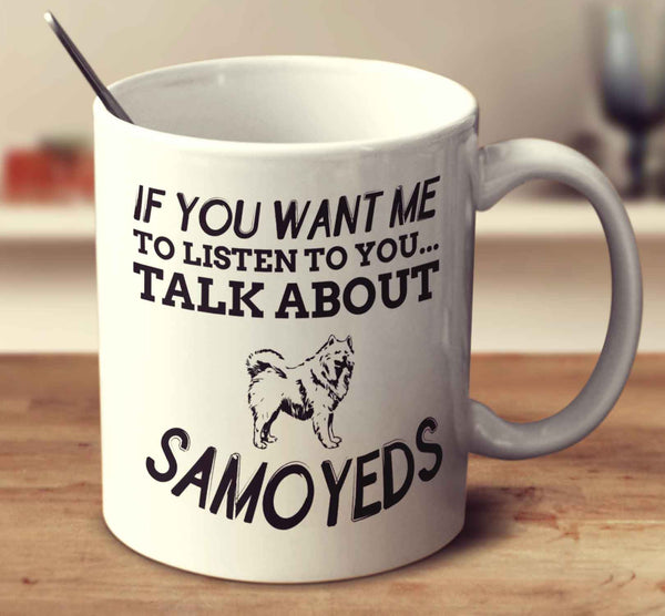 If You Want Me To Listen To You Talk About Samoyeds