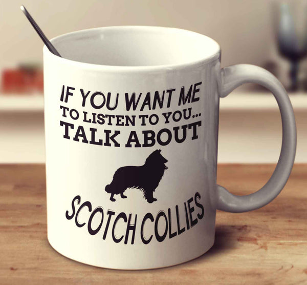 If You Want Me To Listen To You Talk About Scotch Collies