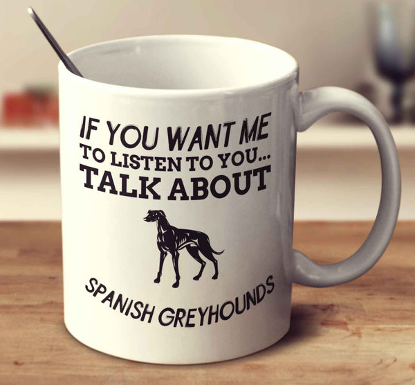 If You Want Me To Listen To You Talk About Spanish Greyhounds