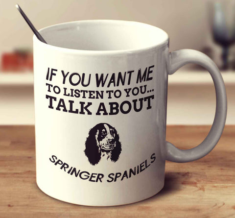If You Want Me To Listen To You Talk About Springer Spaniels