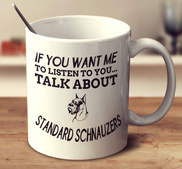 If You Want Me To Listen To You Talk About Standard Schnauzers