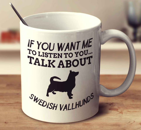 If You Want Me To Listen To You Talk About Swedish Vallhunds