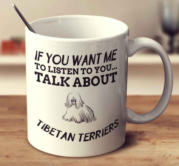 If You Want Me To Listen To You Talk About Tibetan Terriers