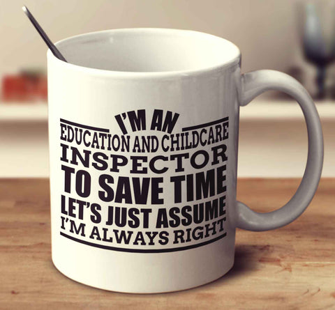 I'm An Education And Childcare Inspector To Save Time Let's Just Assume I'm Always Right