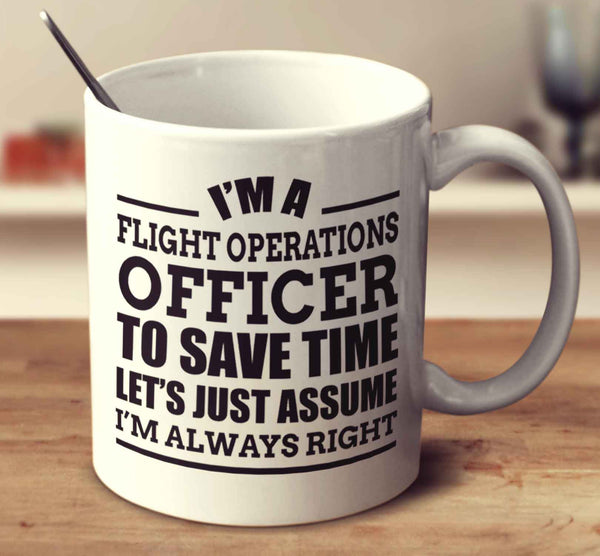 I'm A Flight Operations Officer To Save Time Let's Just Assume I'm Always Right