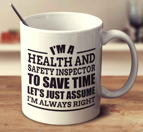 I'm A Health And Safety Inspector To Save Time Let's Just Assume I'm Always Right