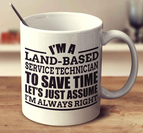 I'm A Land Based Service Technician To Save Time Let's Just Assume I'm Always Right
