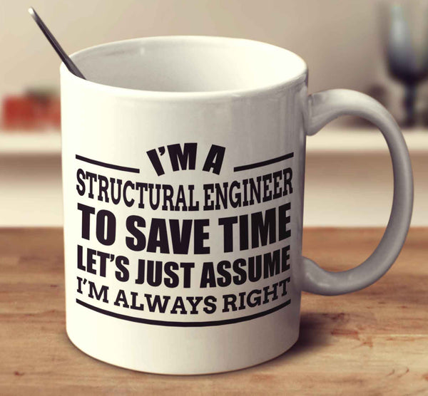 I'm A Structural Engineer To Save Time Let's Just Assume I'm Always Right