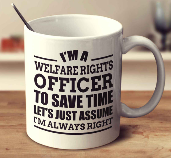 I'm A Welfare Rights Officer To Save Time Let's Just Assume I'm Always Right