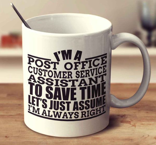 I'm A Post Office Customer Service Assistant To Save Time Let's Just Assume I'm Always Right