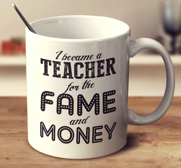 I Became A Teacher For Fame And Money