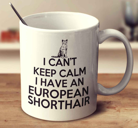 I Can't Keep Calm Because I Have A European Shorthair