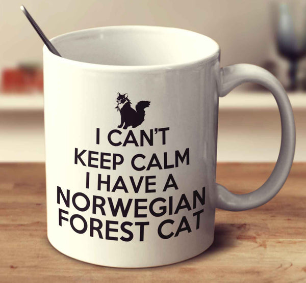 I Can't Keep Calm Because I Have A Norwegian Forest Cat